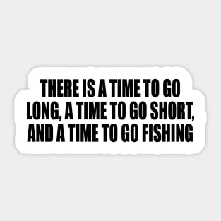 There is a time to go long, a time to go short, and a time to go fishing Sticker